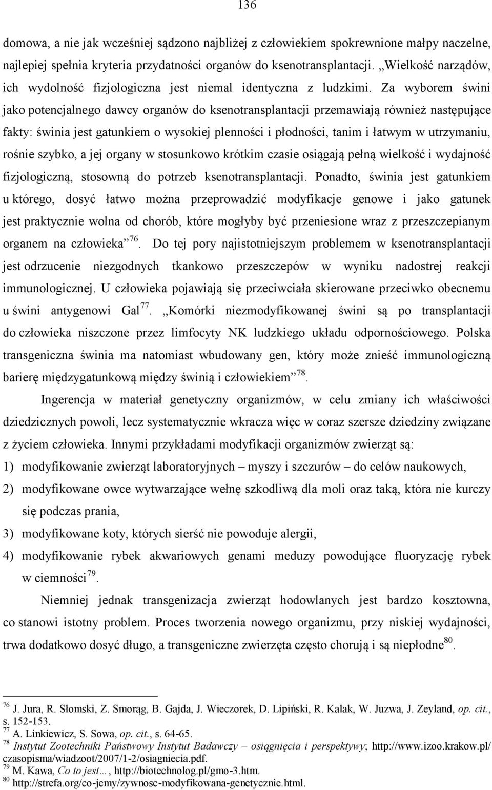 Za wyborem świni jako potencjalnego dawcy organów do ksenotransplantacji przemawiają również następujące fakty: świnia jest gatunkiem o wysokiej plenności i płodności, tanim i łatwym w utrzymaniu,