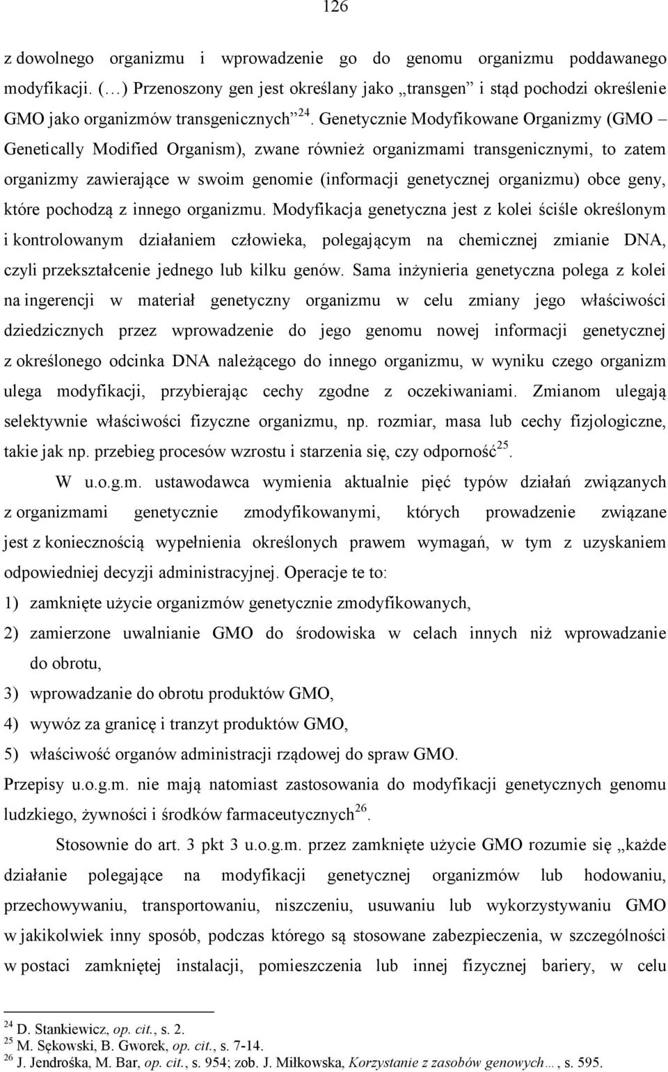 Genetycznie Modyfikowane Organizmy (GMO Genetically Modified Organism), zwane również organizmami transgenicznymi, to zatem organizmy zawierające w swoim genomie (informacji genetycznej organizmu)