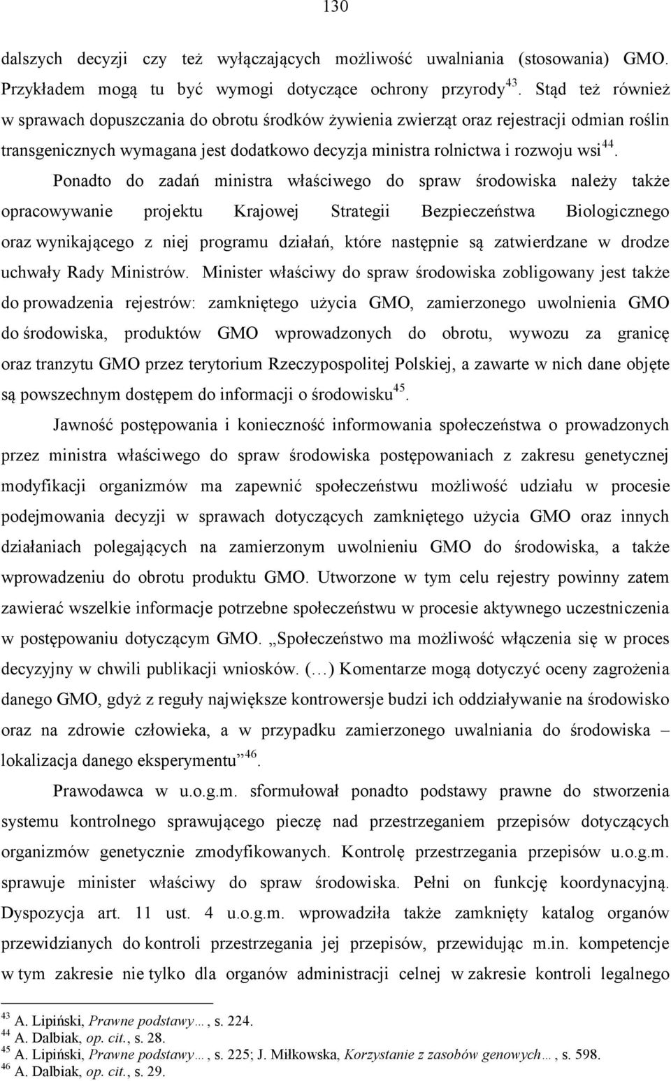 Ponadto do zadań ministra właściwego do spraw środowiska należy także opracowywanie projektu Krajowej Strategii Bezpieczeństwa Biologicznego oraz wynikającego z niej programu działań, które następnie