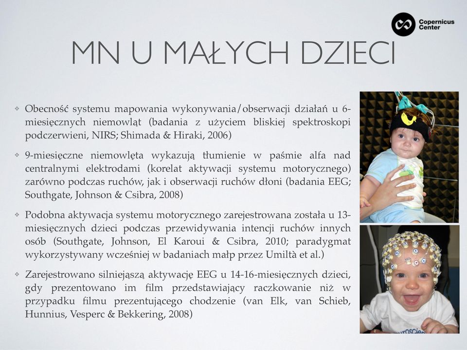 Southgate, Johnson & Csibra, 2008) Podobna aktywacja systemu motorycznego zarejestrowana została u 13- miesięcznych dzieci podczas przewidywania intencji ruchów innych osób (Southgate, Johnson, El