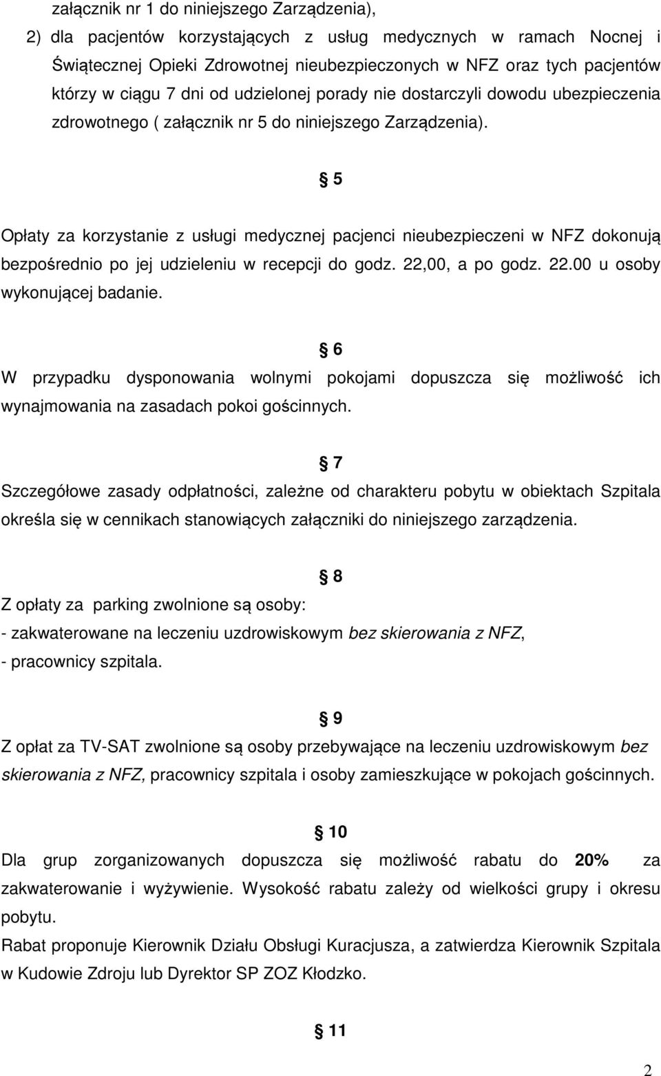 5 Opłaty za korzystanie z usługi medycznej pacjenci nieubezpieczeni w NFZ dokonują bezpośrednio po jej udzieleniu w recepcji do godz. 22,00, a po godz. 22.00 u osoby wykonującej badanie.