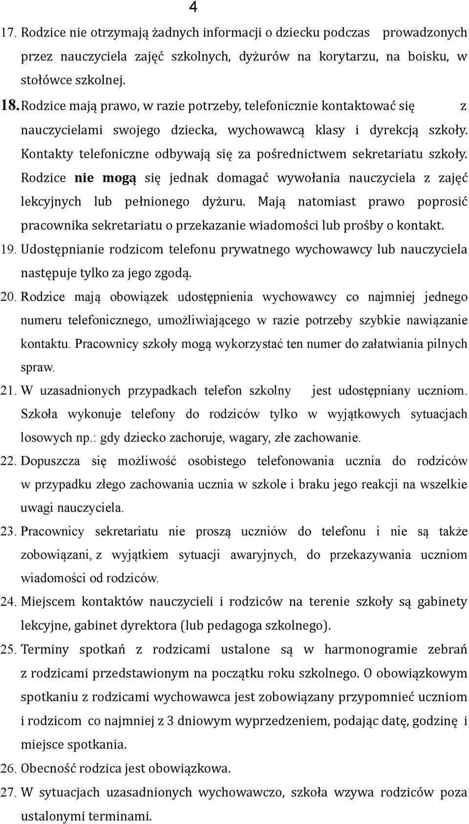 Kontakty telefoniczne odbywają się za pośrednictwem sekretariatu szkoły. Rodzice nie mogą się jednak domagać wywołania nauczyciela z zajęć lekcyjnych lub pełnionego dyżuru.