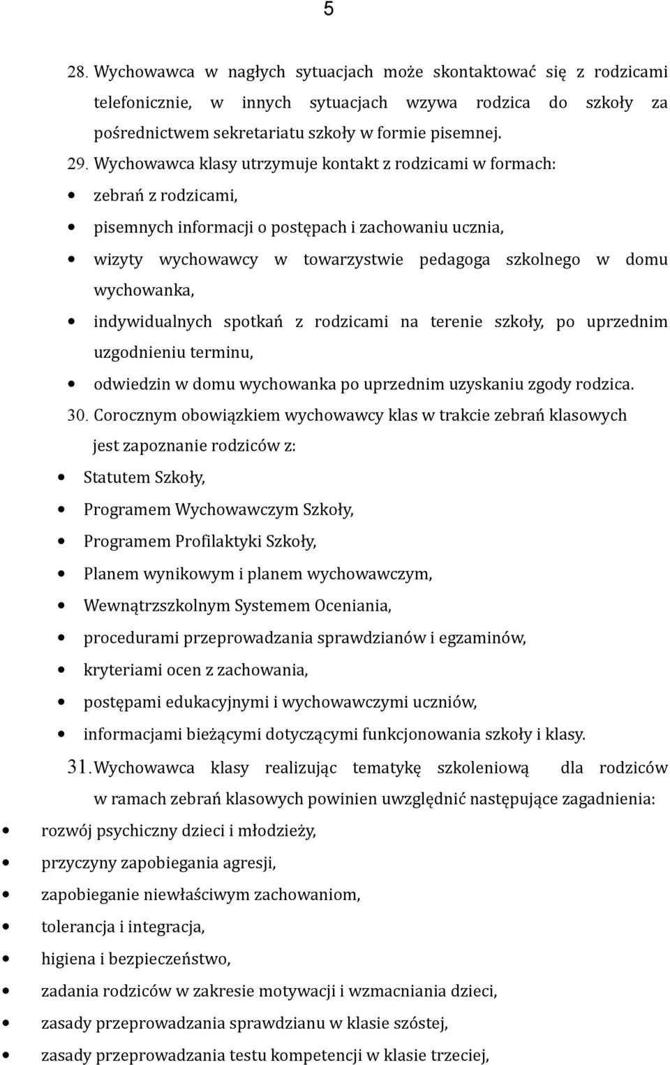 wychowanka, indywidualnych spotkań z rodzicami na terenie szkoły, po uprzednim uzgodnieniu terminu, odwiedzin w domu wychowanka po uprzednim uzyskaniu zgody rodzica. 30.