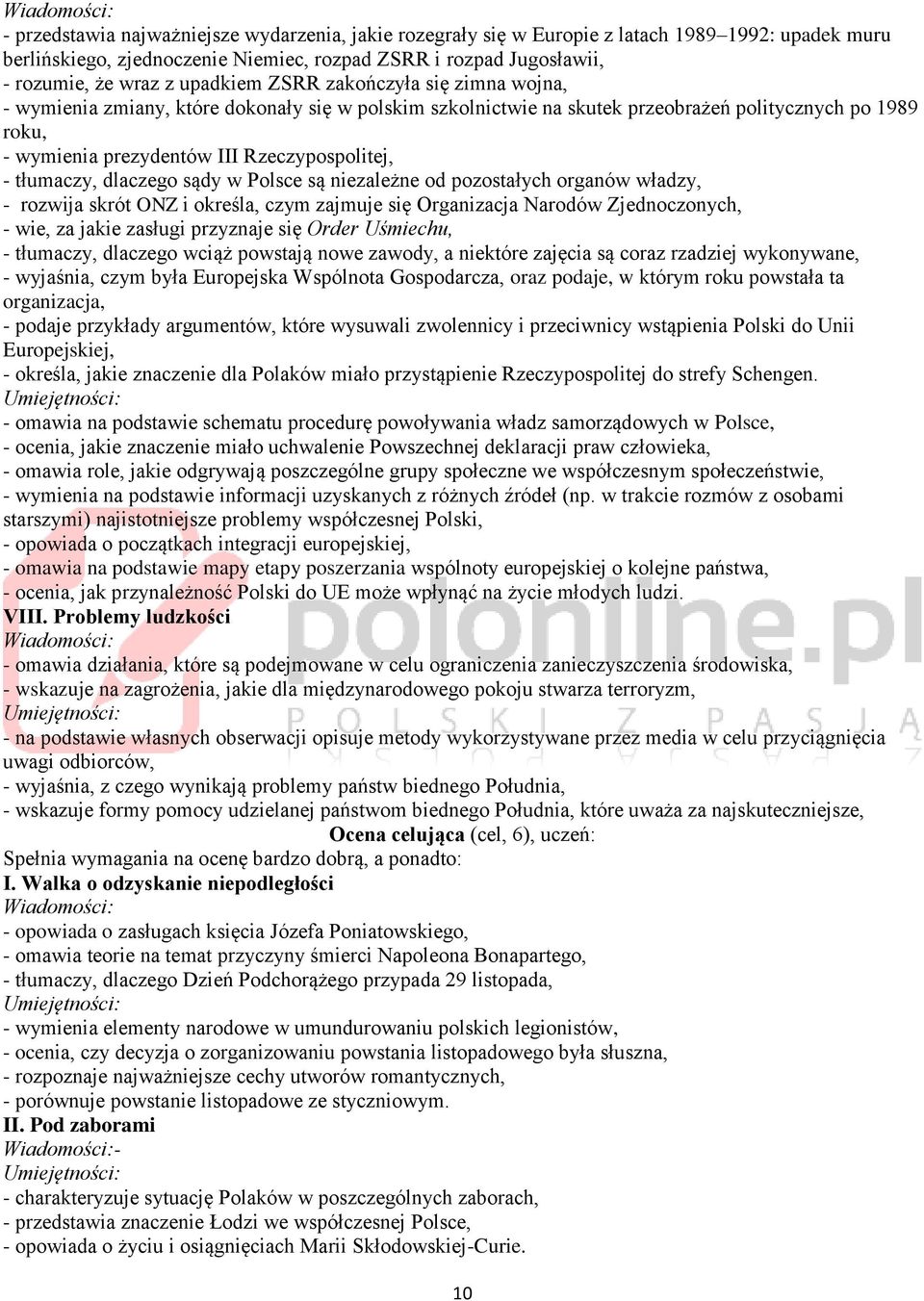 tłumaczy, dlaczego sądy w Polsce są niezależne od pozostałych organów władzy, - rozwija skrót ONZ i określa, czym zajmuje się Organizacja Narodów Zjednoczonych, - wie, za jakie zasługi przyznaje się