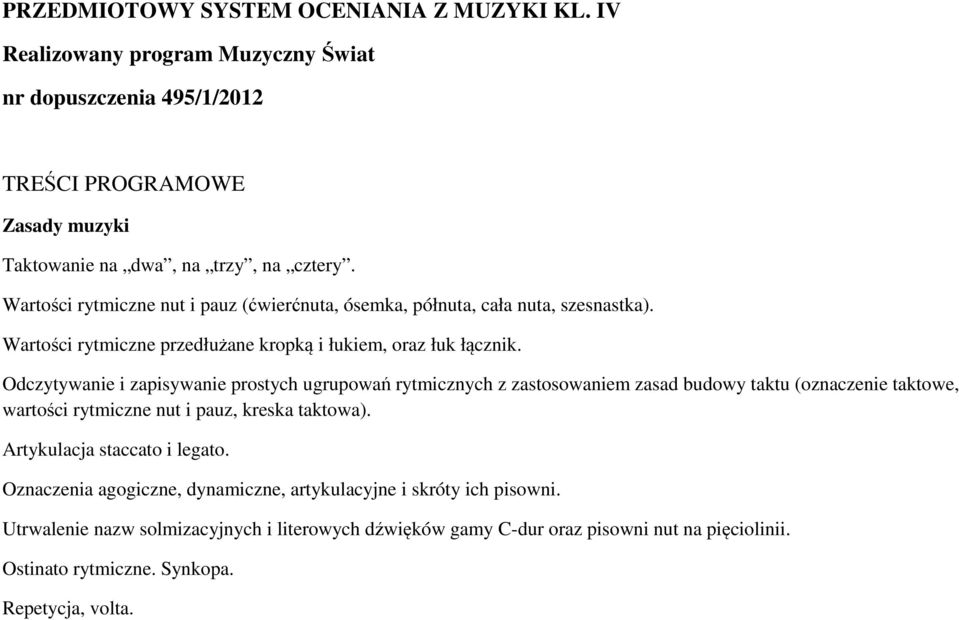 Odczytywanie i zapisywanie prostych ugrupowań rytmicznych z zastosowaniem zasad budowy taktu (oznaczenie taktowe, wartości rytmiczne nut i pauz, kreska taktowa).