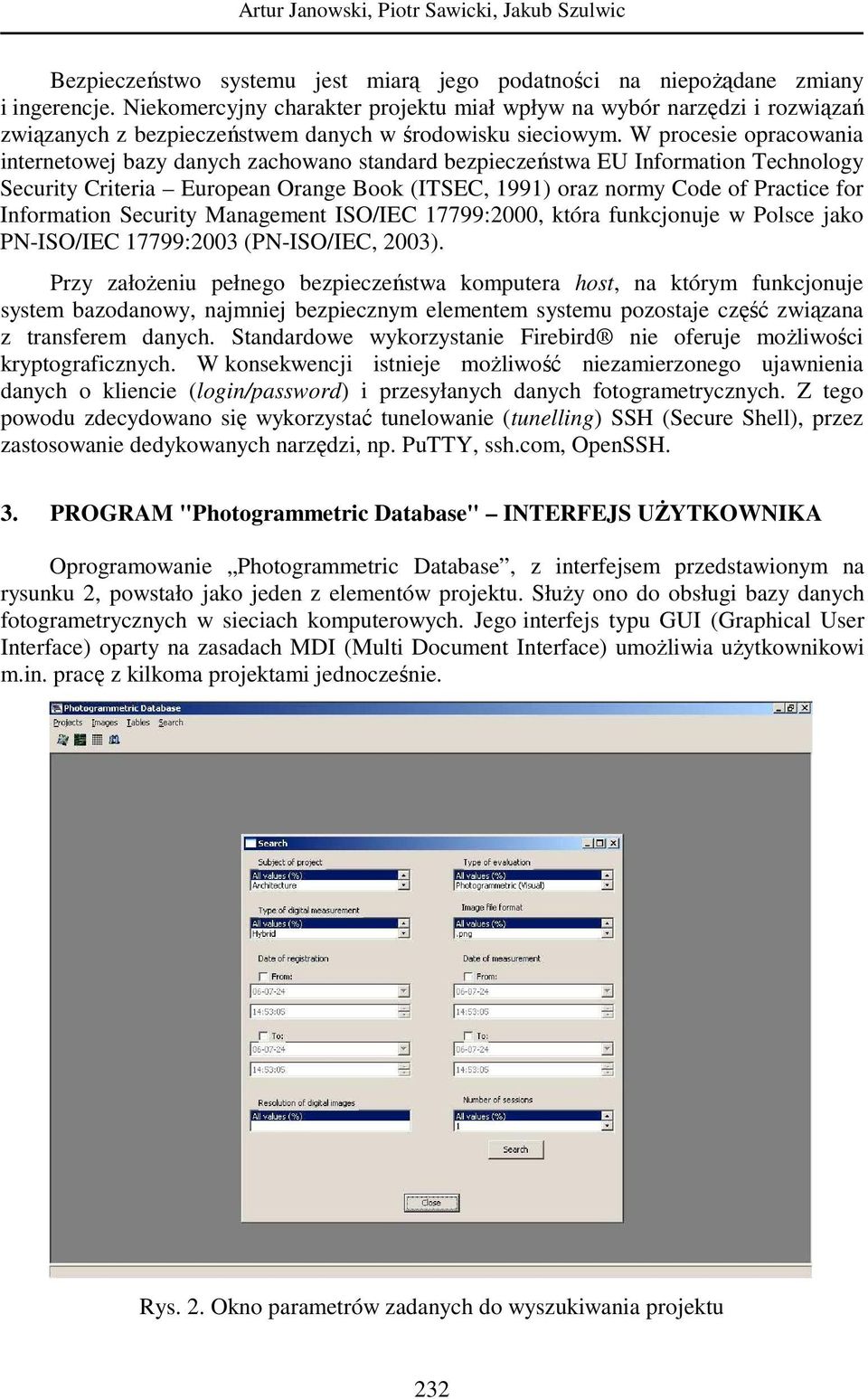 W procesie opracowania internetowej bazy danych zachowano standard bezpieczeństwa EU Information Technology Security Criteria European Orange Book (ITSEC, 1991) oraz normy Code of Practice for