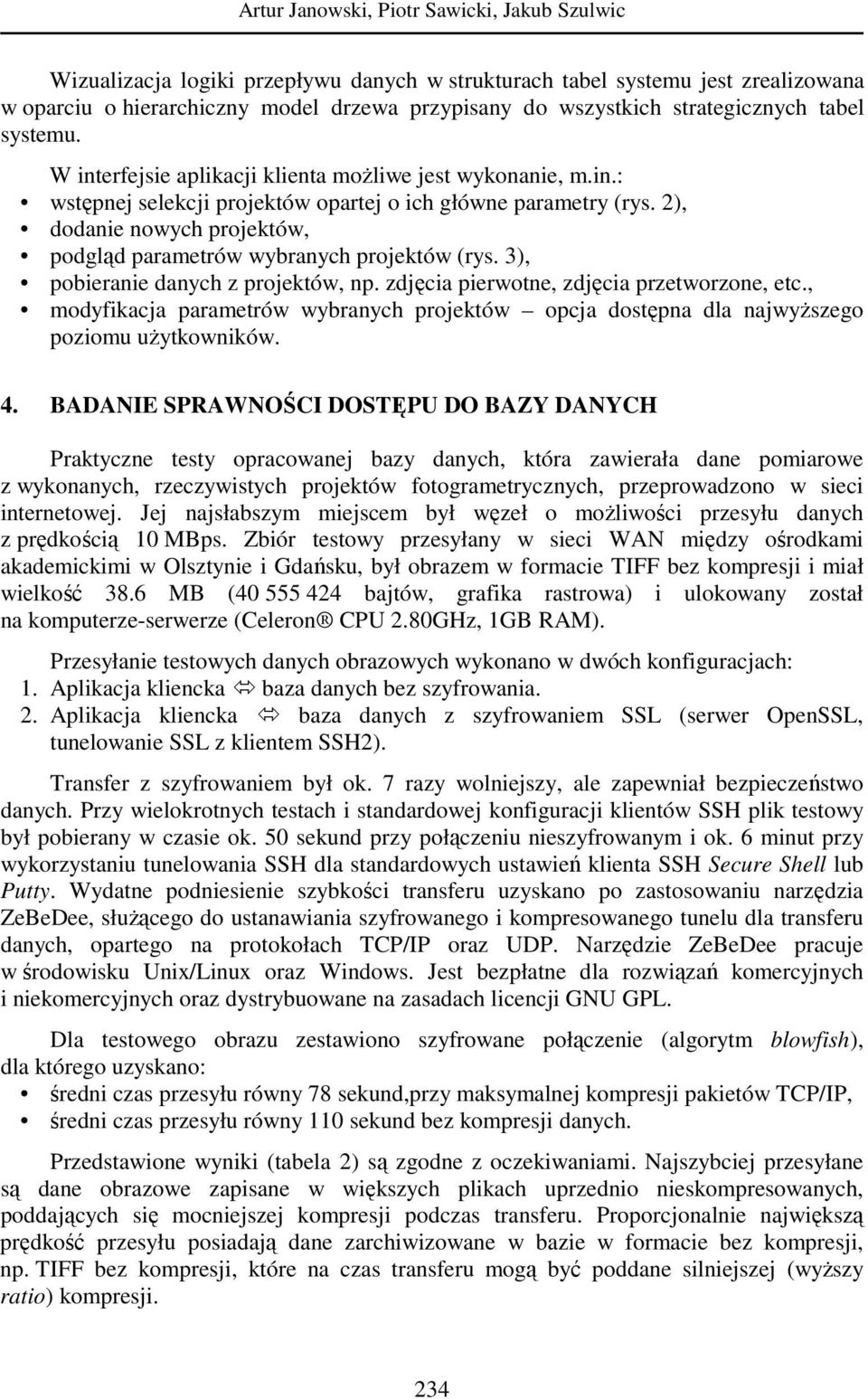 2), dodanie nowych projektów, podgląd parametrów wybranych projektów (rys. 3), pobieranie danych z projektów, np. zdjęcia pierwotne, zdjęcia przetworzone, etc.