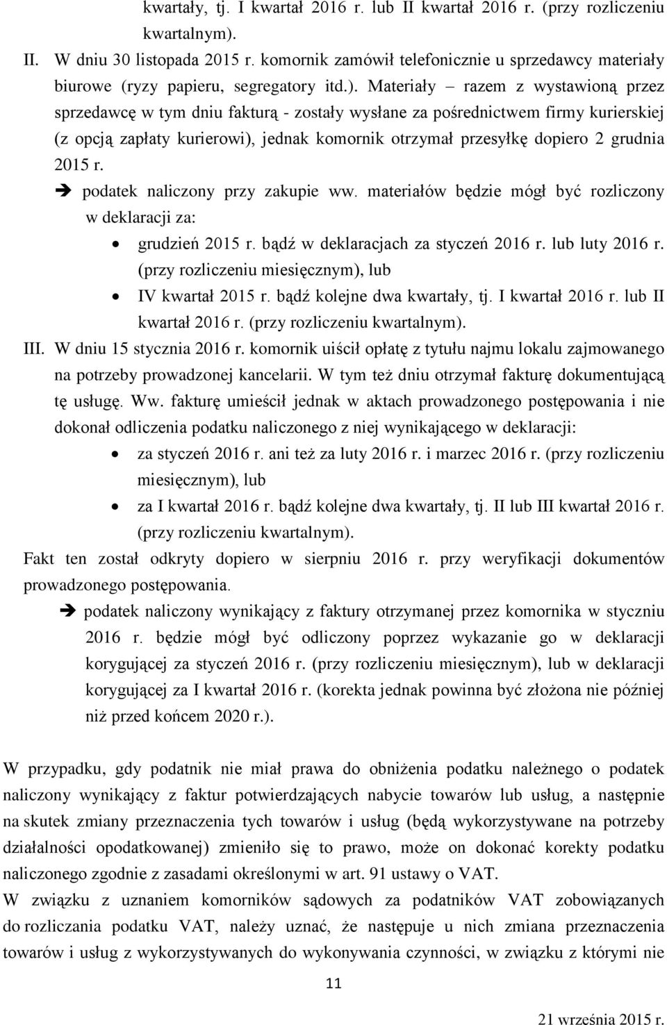 Materiały razem z wystawioną przez sprzedawcę w tym dniu fakturą - zostały wysłane za pośrednictwem firmy kurierskiej (z opcją zapłaty kurierowi), jednak komornik otrzymał przesyłkę dopiero 2 grudnia