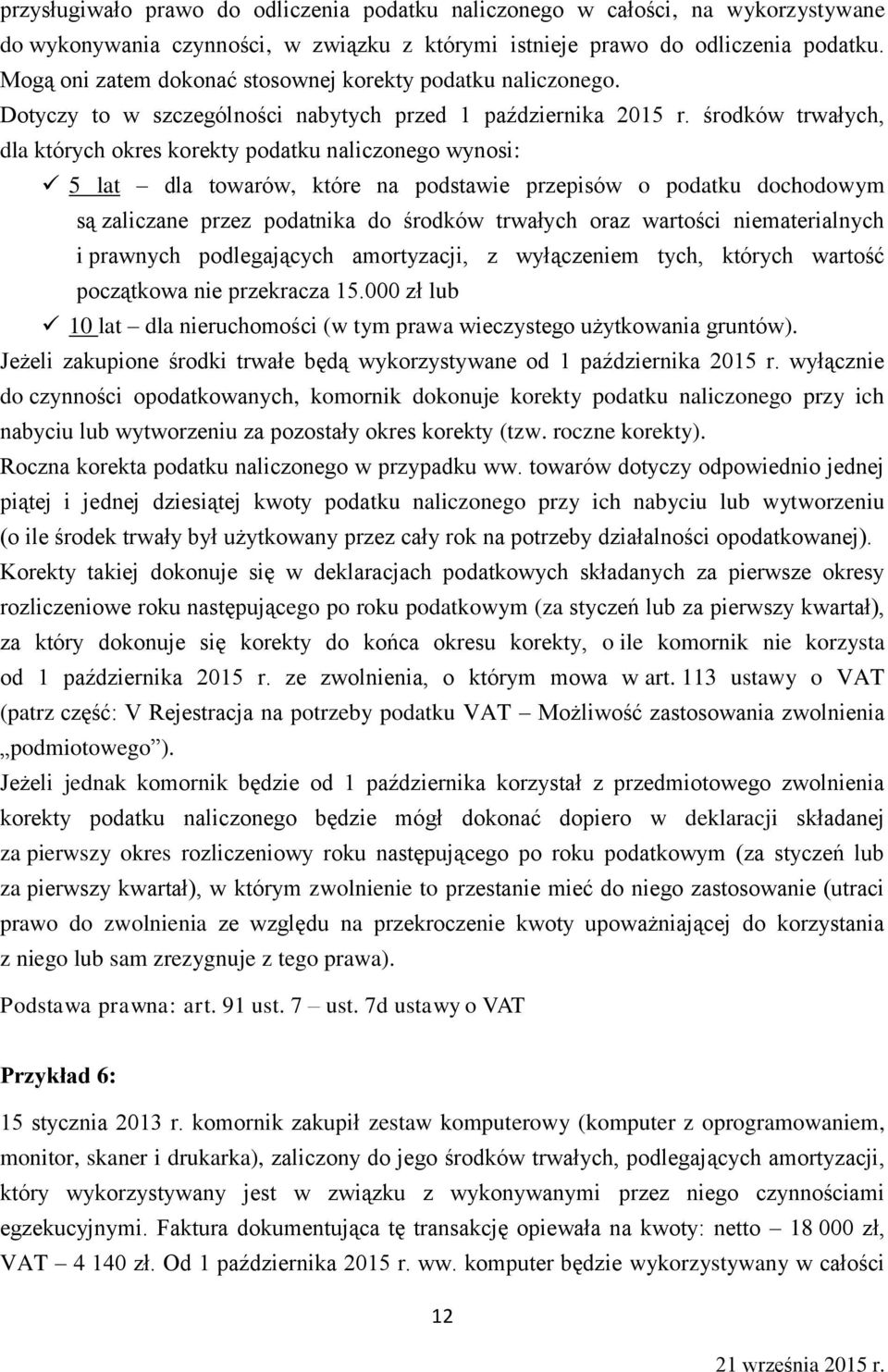 środków trwałych, dla których okres korekty podatku naliczonego wynosi: 5 lat dla towarów, które na podstawie przepisów o podatku dochodowym są zaliczane przez podatnika do środków trwałych oraz