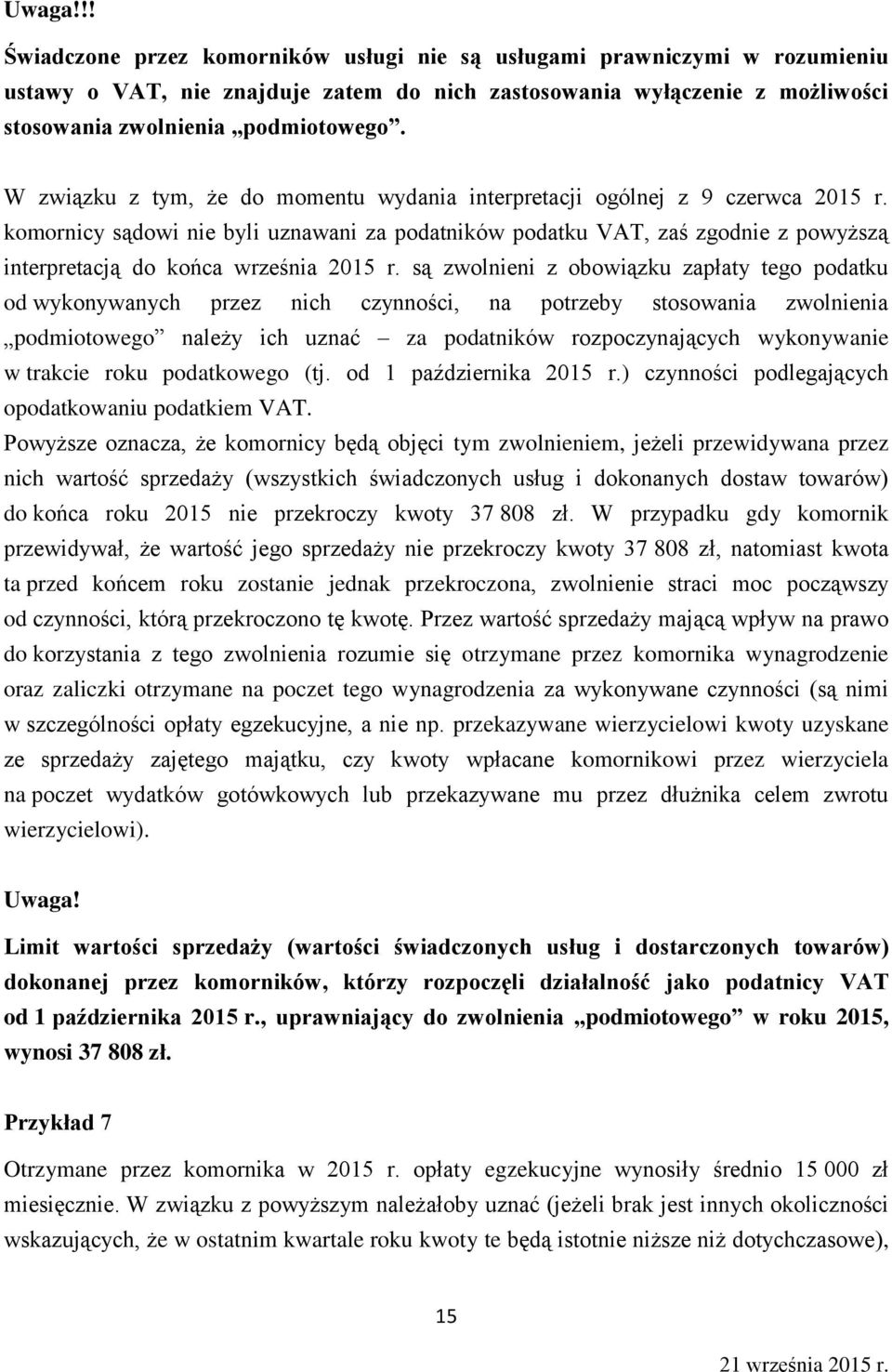 komornicy sądowi nie byli uznawani za podatników podatku VAT, zaś zgodnie z powyższą interpretacją do końca września 2015 r.