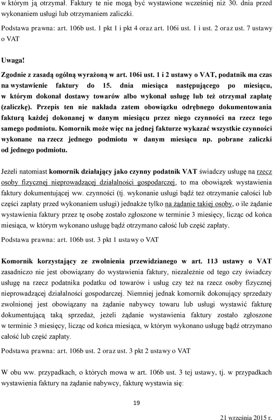 dnia miesiąca następującego po miesiącu, w którym dokonał dostawy towarów albo wykonał usługę lub też otrzymał zapłatę (zaliczkę).