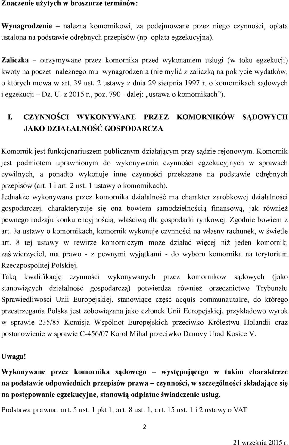 2 ustawy z dnia 29 sierpnia 1997 r. o komornikach sądowych i egzekucji Dz. U. z 2015 r., poz. 790 - dalej: ustawa o komornikach ). I.