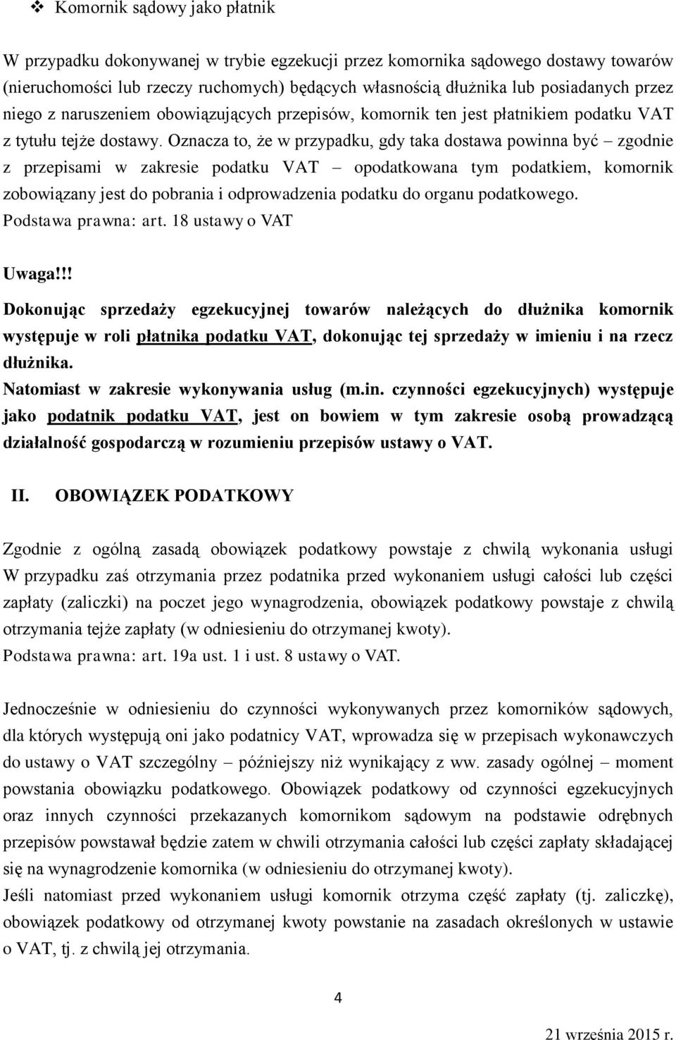 Oznacza to, że w przypadku, gdy taka dostawa powinna być zgodnie z przepisami w zakresie podatku VAT opodatkowana tym podatkiem, komornik zobowiązany jest do pobrania i odprowadzenia podatku do