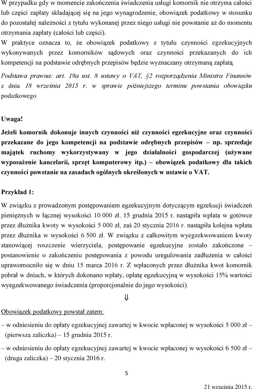 W praktyce oznacza to, że obowiązek podatkowy z tytułu czynności egzekucyjnych wykonywanych przez komorników sądowych oraz czynności przekazanych do ich kompetencji na podstawie odrębnych przepisów