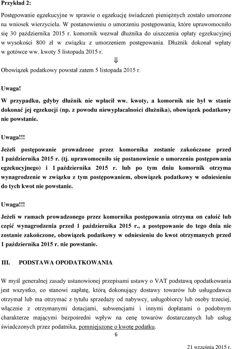 komornik wezwał dłużnika do uiszczenia opłaty egzekucyjnej w wysokości 800 zł w związku z umorzeniem postępowania. Dłużnik dokonał wpłaty w gotówce ww. kwoty 5 listopada 2015 r.