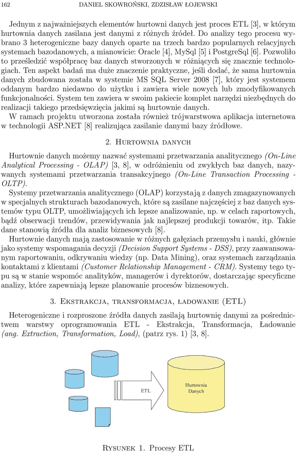 Pozwoliło to prześledzić współpracę baz danych stworzonych w różniących się znacznie technologiach.