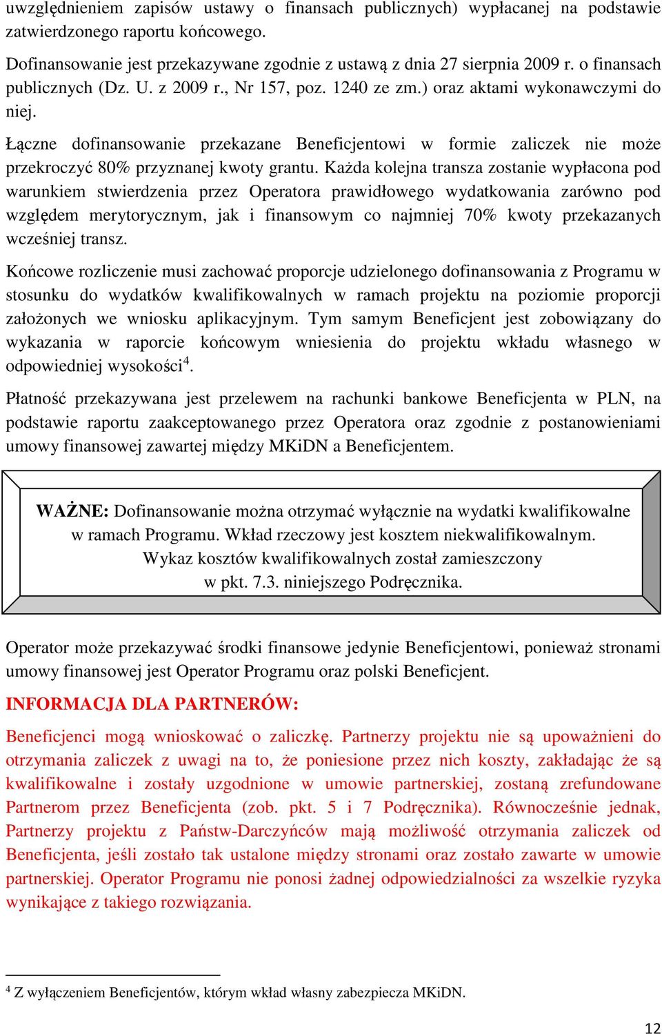 Łączne dofinansowanie przekazane Beneficjentowi w formie zaliczek nie może przekroczyć 80% przyznanej kwoty grantu.