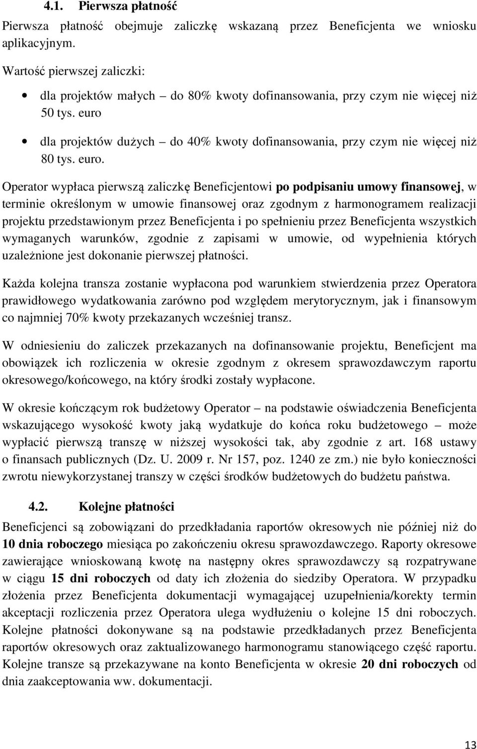 euro. Operator wypłaca pierwszą zaliczkę Beneficjentowi po podpisaniu umowy finansowej, w terminie określonym w umowie finansowej oraz zgodnym z harmonogramem realizacji projektu przedstawionym przez