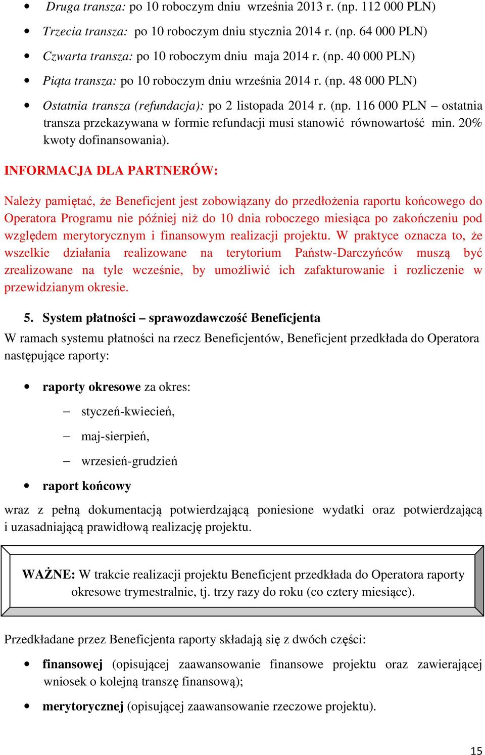 INFORMACJA DLA PARTNERÓW: Należy pamiętać, że Beneficjent jest zobowiązany do przedłożenia raportu końcowego do Operatora Programu nie później niż do 10 dnia roboczego miesiąca po zakończeniu pod