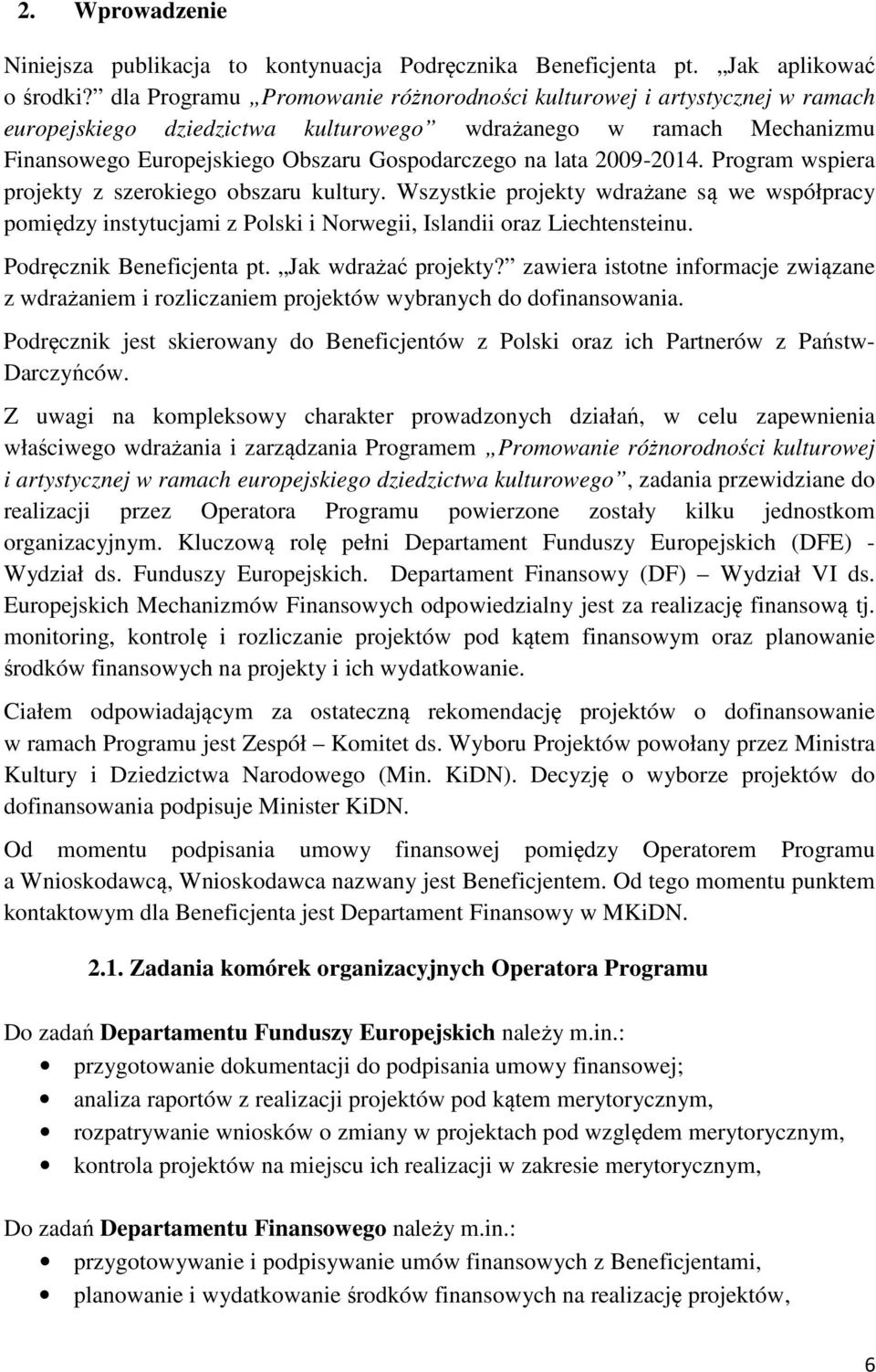 2009-2014. Program wspiera projekty z szerokiego obszaru kultury. Wszystkie projekty wdrażane są we współpracy pomiędzy instytucjami z Polski i Norwegii, Islandii oraz Liechtensteinu.