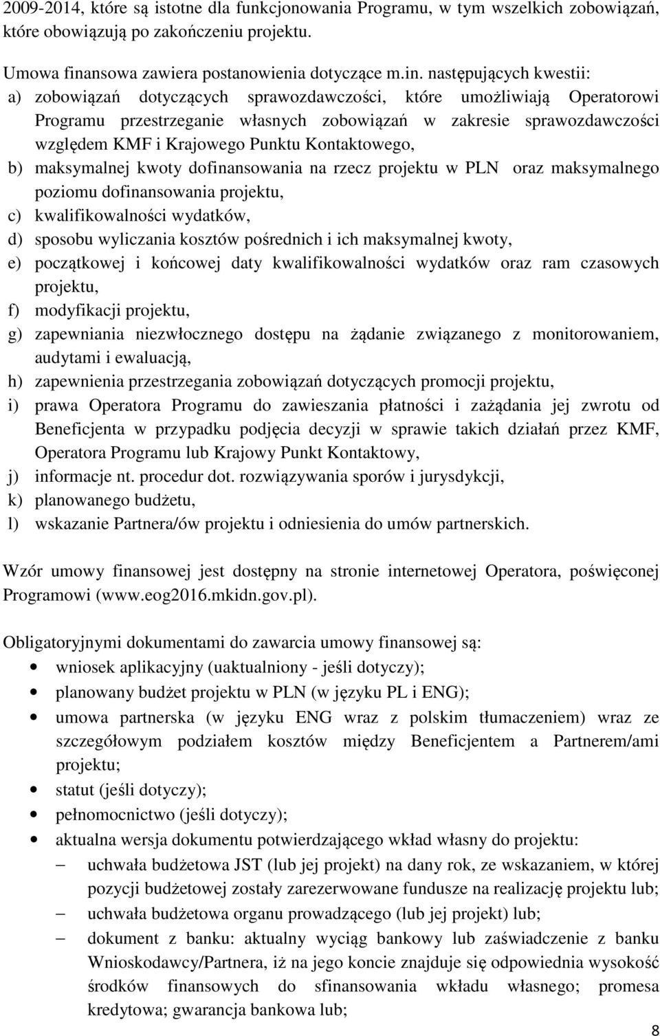 następujących kwestii: a) zobowiązań dotyczących sprawozdawczości, które umożliwiają Operatorowi Programu przestrzeganie własnych zobowiązań w zakresie sprawozdawczości względem KMF i Krajowego