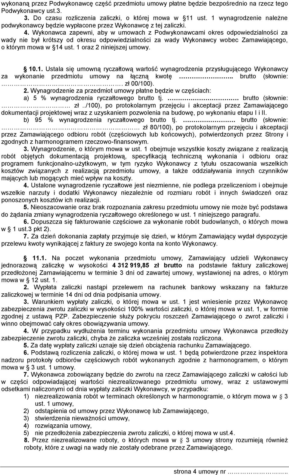 Wykonawca zapewni, aby w umowach z Podwykonawcami okres odpowiedzialności za wady nie był krótszy od okresu odpowiedzialności za wady Wykonawcy wobec Zamawiającego, o którym mowa w 14 ust.