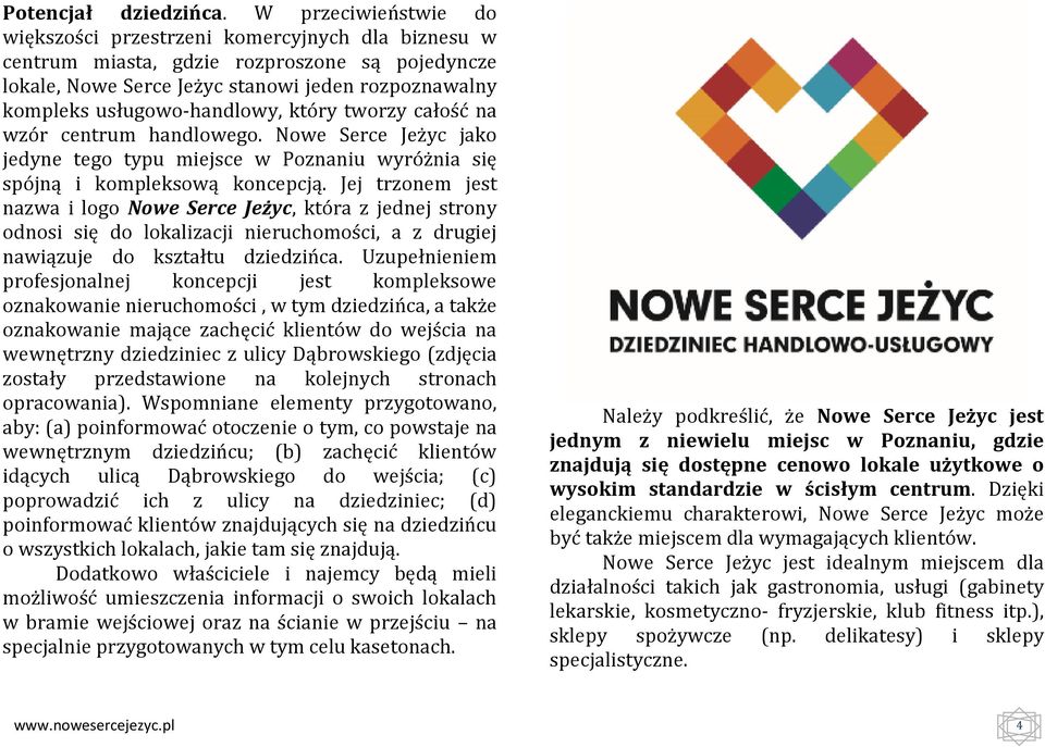 który tworzy całość na wzór centrum handlowego. Nowe Serce Jeżyc jako jedyne tego typu miejsce w Poznaniu wyróżnia się spójną i kompleksową koncepcją.