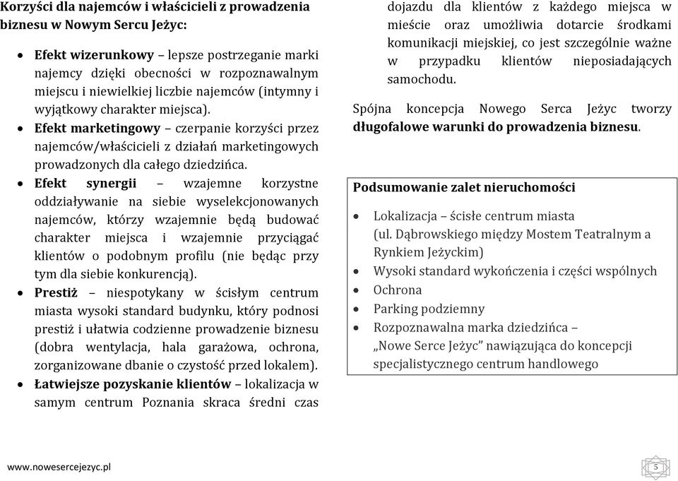 Efekt synergii wzajemne korzystne oddziaływanie na siebie wyselekcjonowanych najemców, którzy wzajemnie będą budować charakter miejsca i wzajemnie przyciągać klientów o podobnym profilu (nie będąc