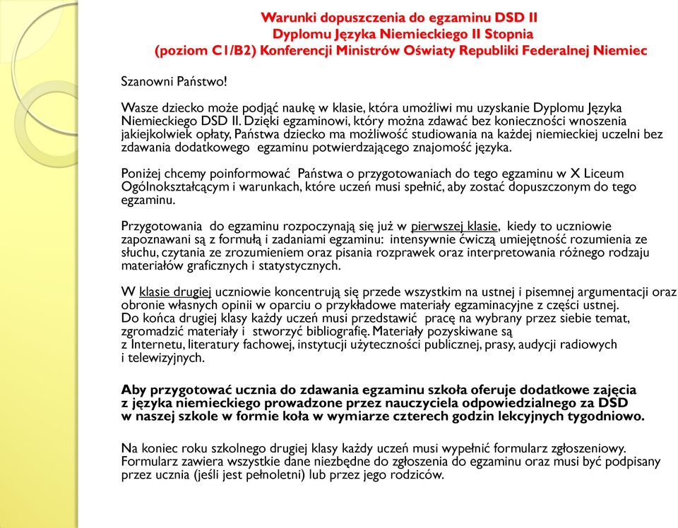 Dzięki egzaminowi, który można zdawać bez konieczności wnoszenia jakiejkolwiek opłaty, Państwa dziecko ma możliwość studiowania na każdej niemieckiej uczelni bez zdawania dodatkowego egzaminu