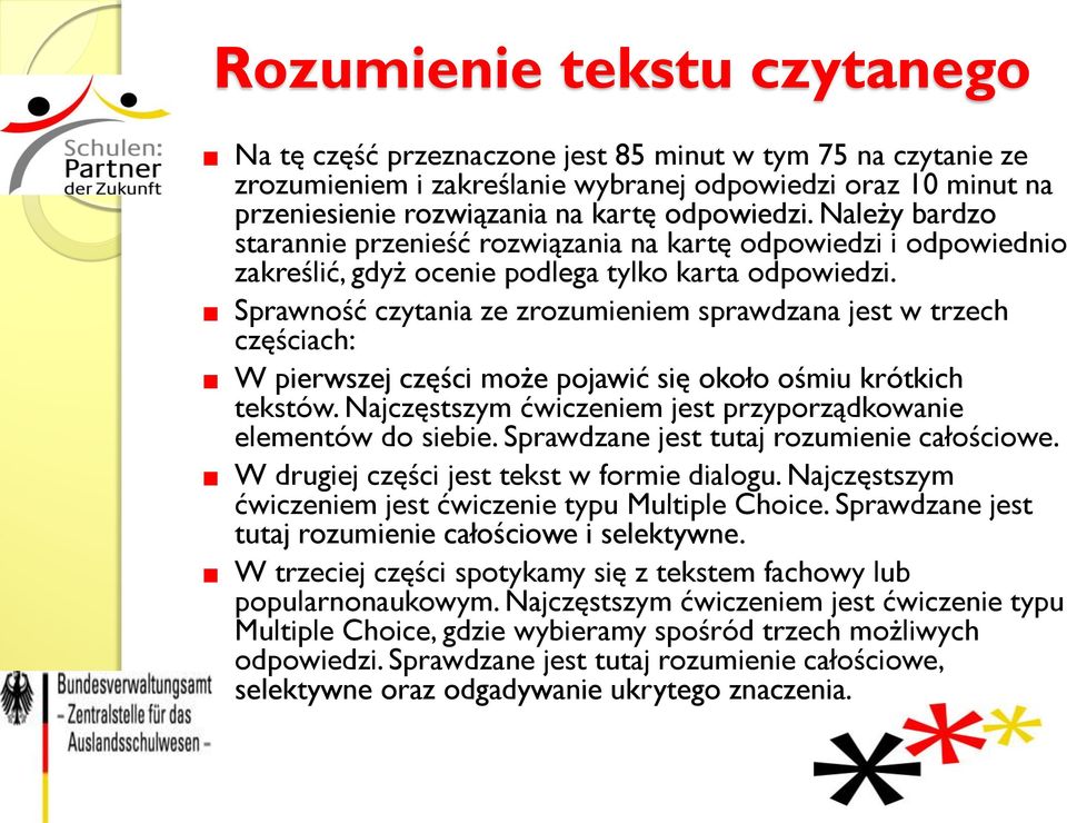 Sprawność czytania ze zrozumieniem sprawdzana jest w trzech częściach: W pierwszej części może pojawić się około ośmiu krótkich tekstów.