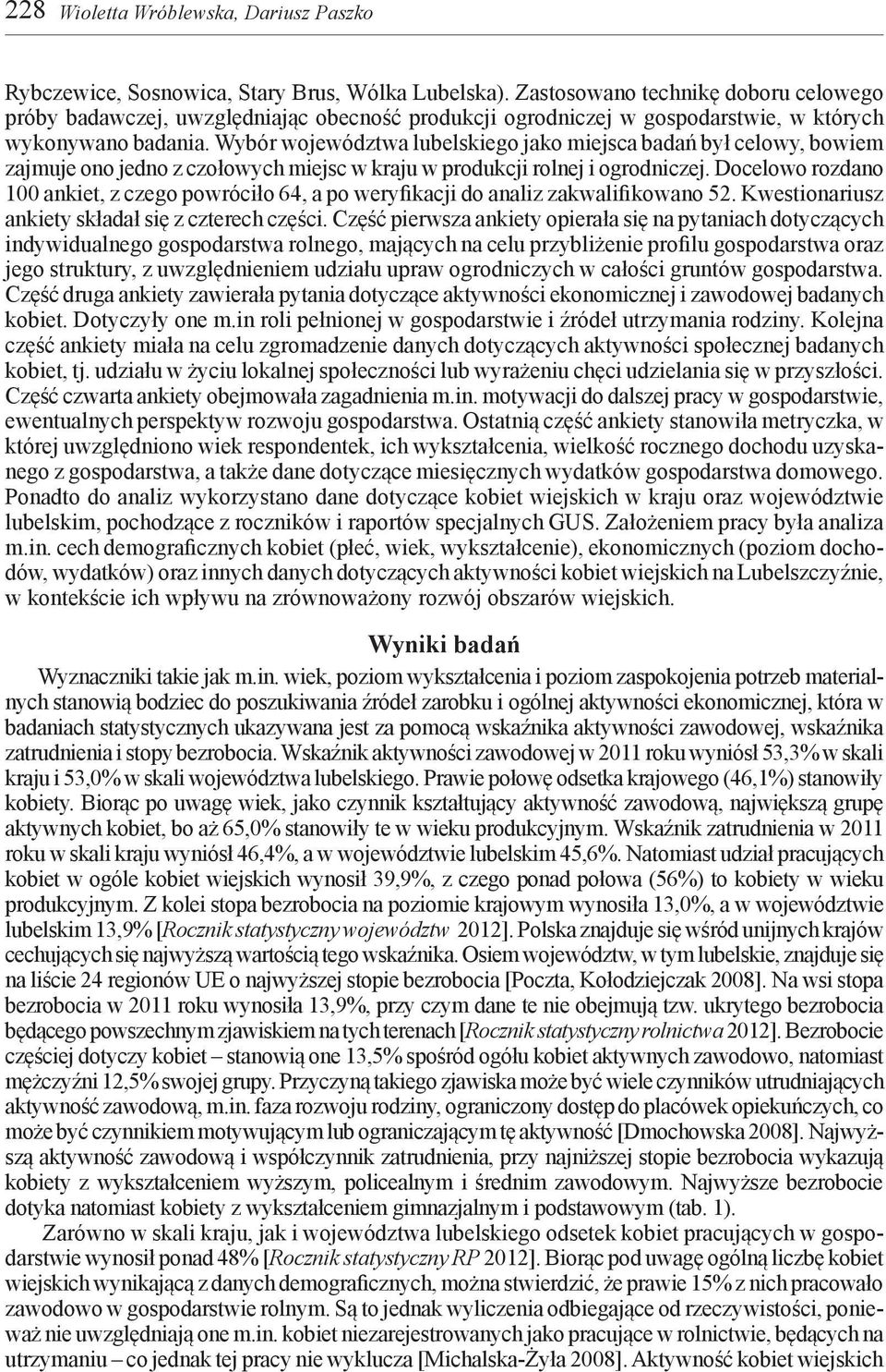 Wybór województwa lubelskiego jako miejsca badań był celowy, bowiem zajmuje ono jedno z czołowych miejsc w kraju w produkcji rolnej i ogrodniczej.