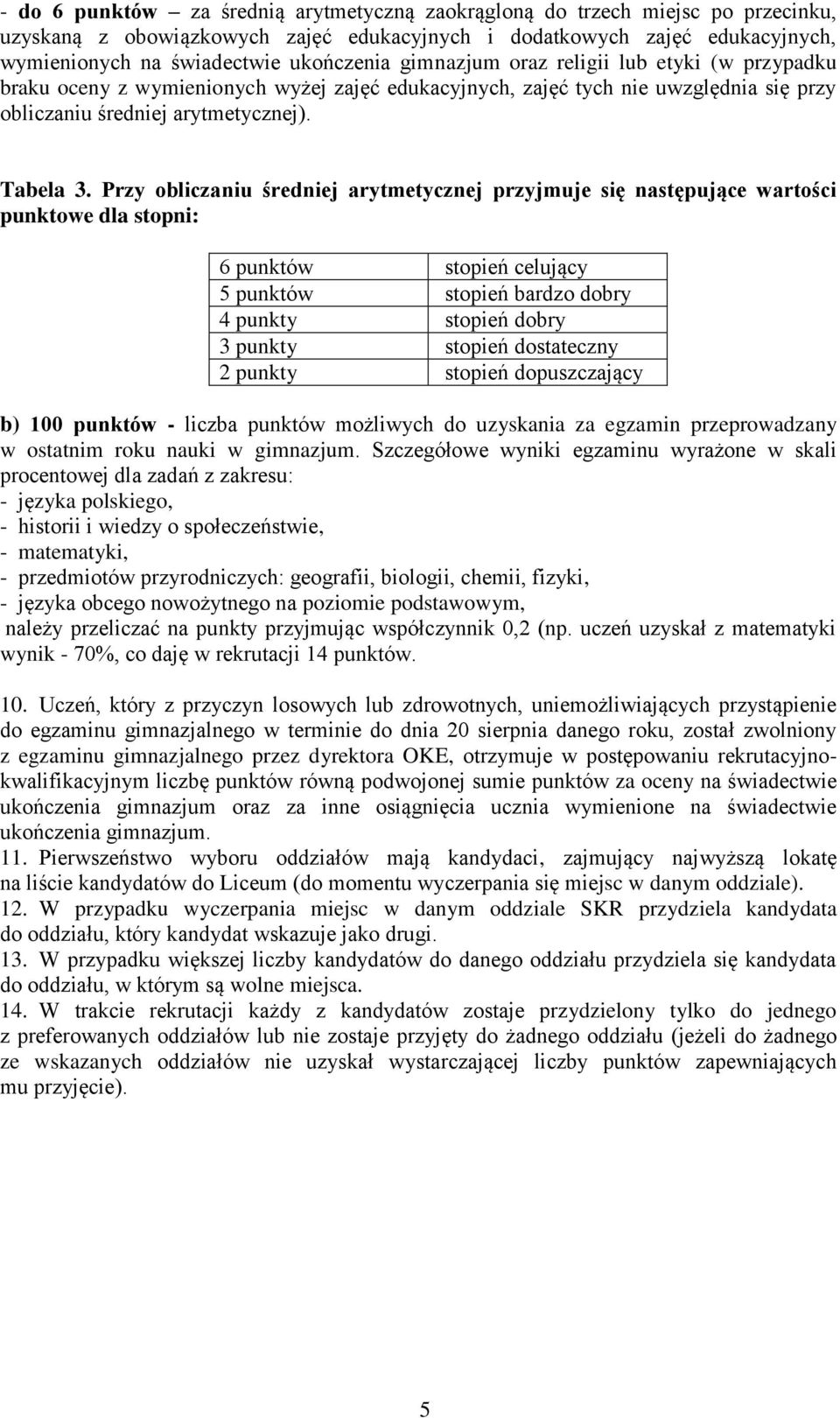 Przy obliczaniu średniej arytmetycznej przyjmuje się następujące wartości punktowe dla stopni: 6 punktów stopień celujący 5 punktów stopień bardzo dobry 4 punkty stopień dobry 3 punkty stopień