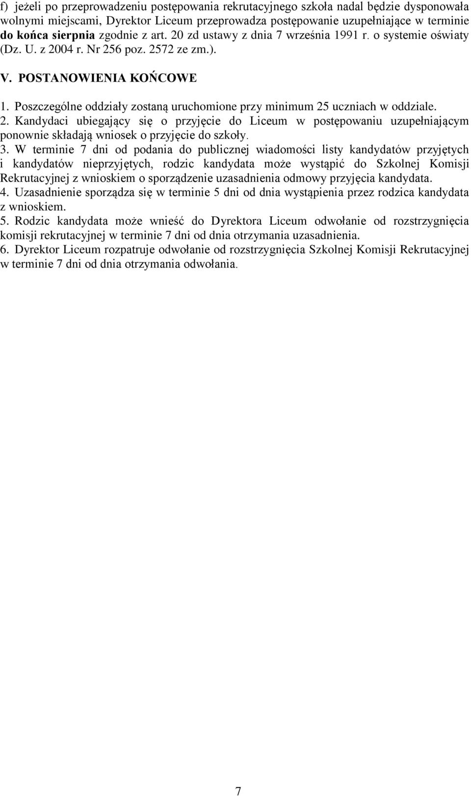 Poszczególne oddziały zostaną uruchomione przy minimum 25 uczniach w oddziale. 2. Kandydaci ubiegający się o przyjęcie do Liceum w postępowaniu uzupełniającym ponownie składają wniosek o przyjęcie do szkoły.