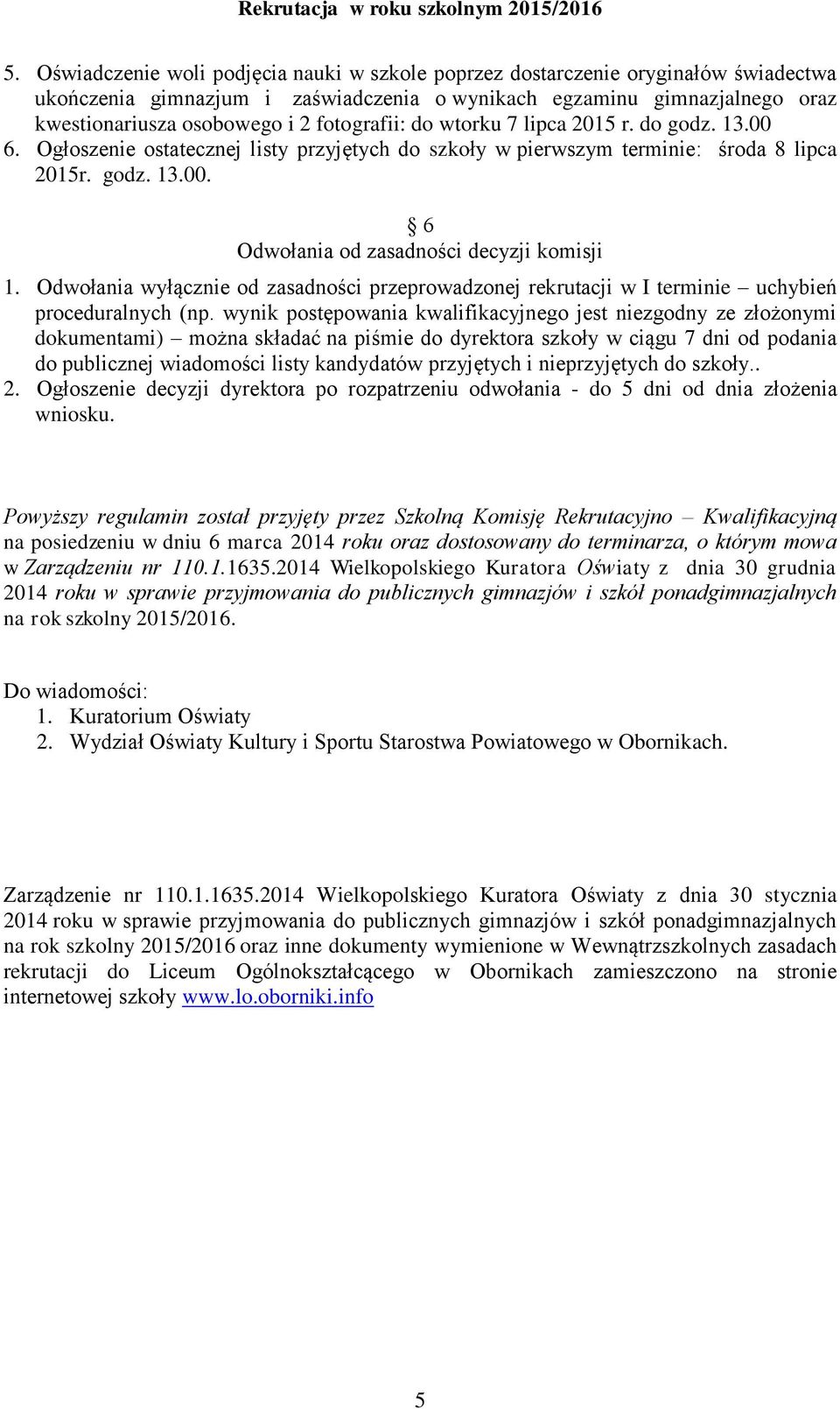 fotografii: do wtorku 7 lipca 205 r. do godz. 3.00 6. Ogłoszenie ostatecznej listy przyjętych do szkoły w pierwszym terminie: środa 8 lipca 205r. godz. 3.00. 6 Odwołania od zasadności decyzji komisji.