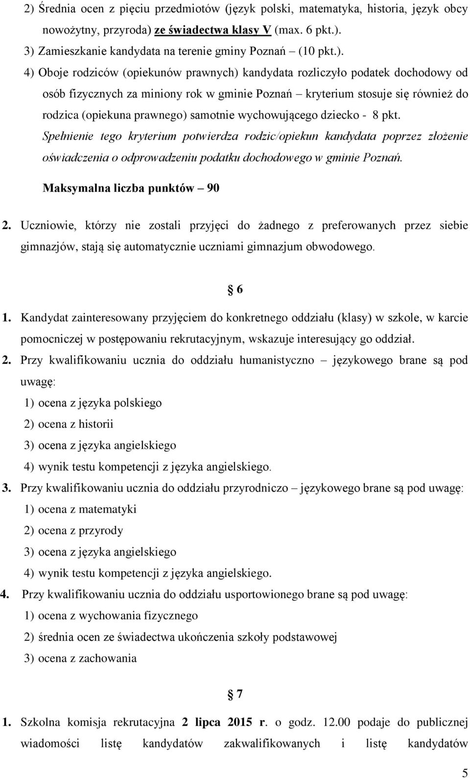 samotnie wychowującego dziecko - 8 pkt. Spełnienie tego kryterium potwierdza rodzic/opiekun kandydata poprzez złożenie oświadczenia o odprowadzeniu podatku dochodowego w gminie Poznań.