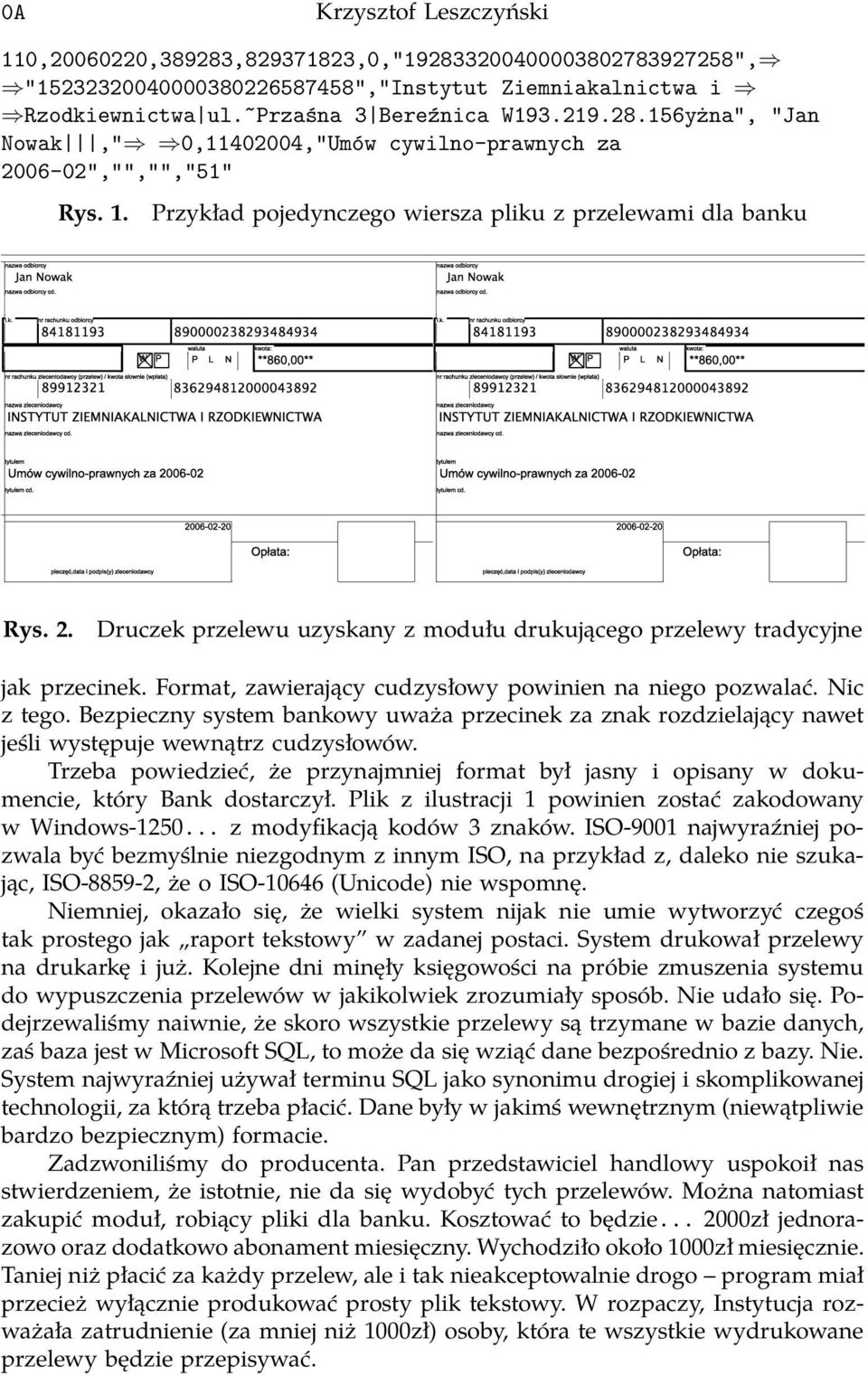 Format, zawierający cudzysłowy powinien na niego pozwalać. Nic z tego. Bezpieczny system bankowy uważa przecinek za znak rozdzielający nawet jeśli występuje wewnątrz cudzysłowów.