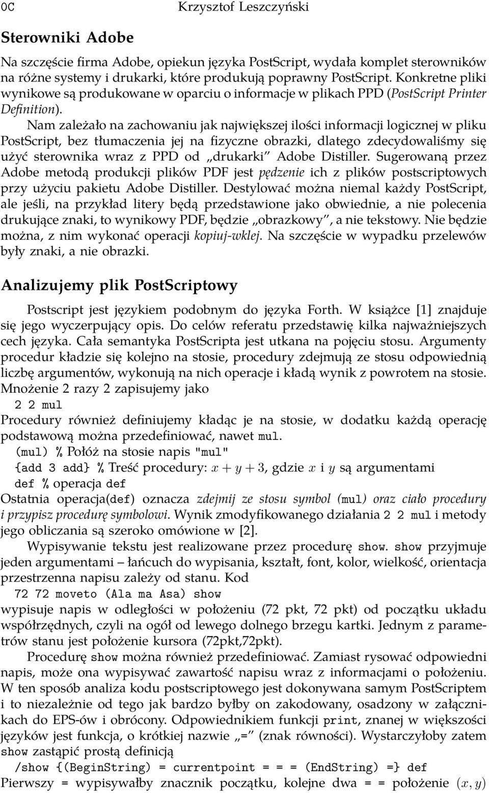 Nam zależało na zachowaniu jak największej ilości informacji logicznej w pliku PostScript, bez tłumaczenia jej na fizyczne obrazki, dlatego zdecydowaliśmy się użyć sterownika wraz z PPD od drukarki