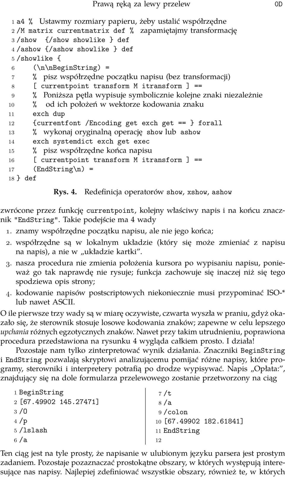 kolejne znaki niezależnie 10 % od ich położeń w wektorze kodowania znaku 11 exch dup 12 {currentfont /Encoding get exch get == } forall 13 % wykonaj oryginalną operację show lub ashow 14 exch