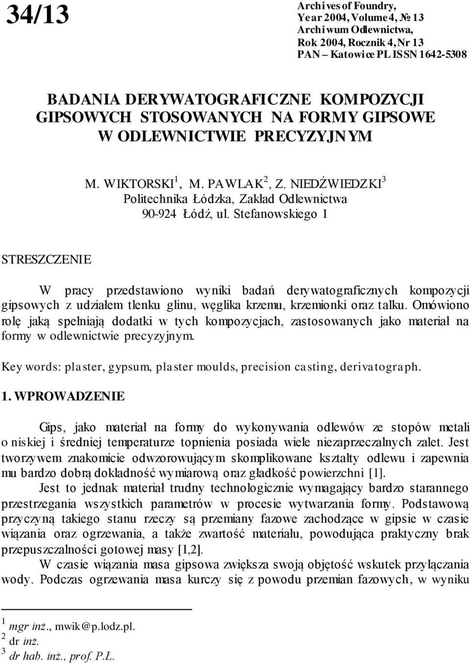 Stefanowskiego 1 STRESZCZENIE W pracy przedstawiono wyniki badań derywatograficznych kompozycji gipsowych z udziałem tlenku glinu, węglika krzemu, krzemionki oraz talku.