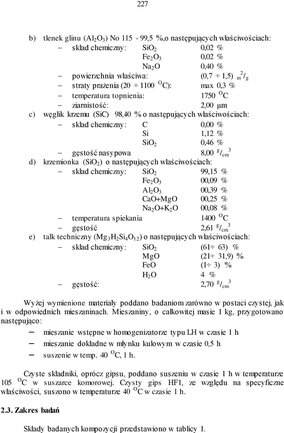 nasypowa 8,00 g 3 / cm d) krzemionka (SiO 2 ) o następujących właściwościach: skład chemiczny: SiO 2 99,15 % Fe 2 O 3 00,09 % Al 2 O 3 00,39 % CaO+MgO 00,25 % Na 2 O+K 2 O 00,08 % temperatura