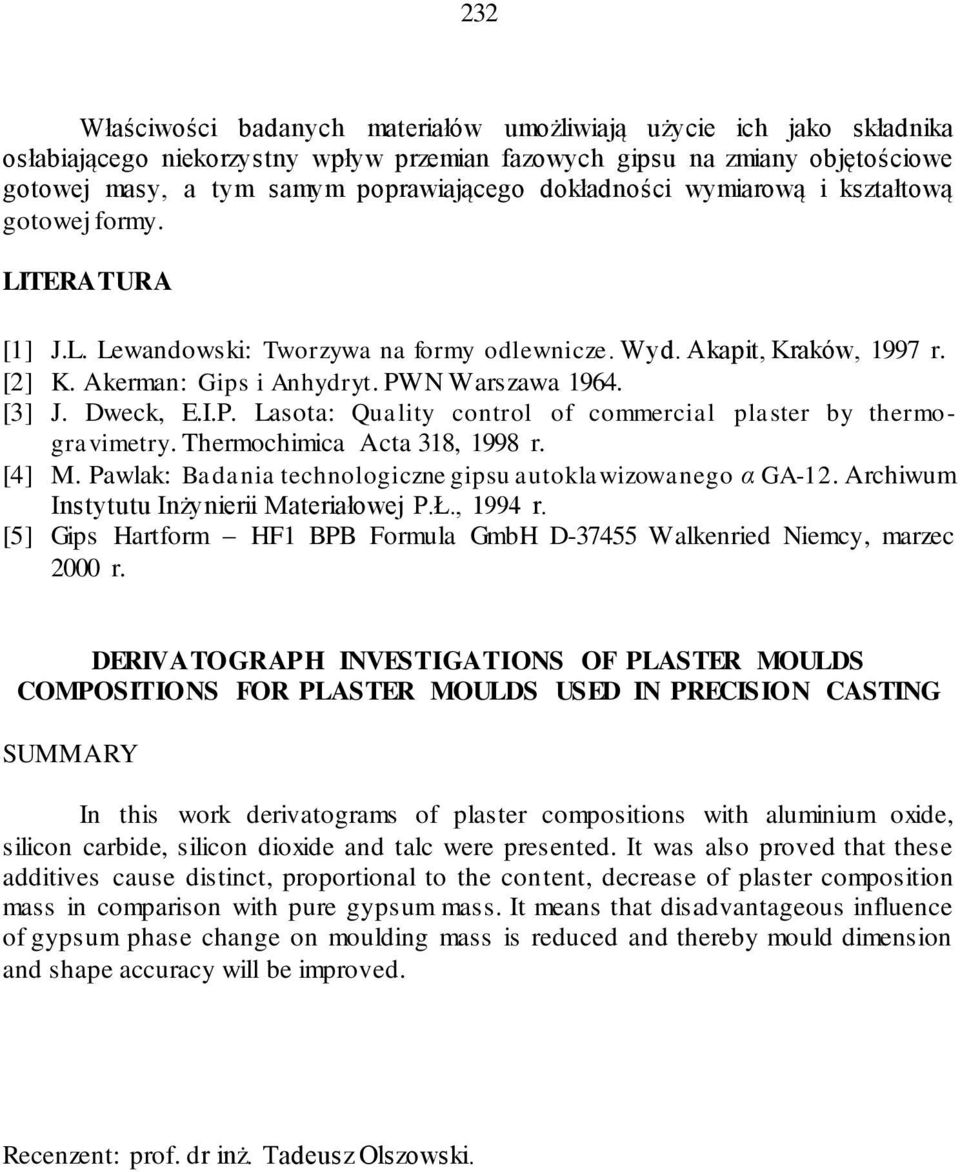 Dweck, E.I.P. Lasota: Quality control of commercial plaster by thermogravimetry. Thermochimica Acta 318, 1998 r. [4] M. Pawlak: Badania technologiczne gipsu autoklawizowanego α GA-12.