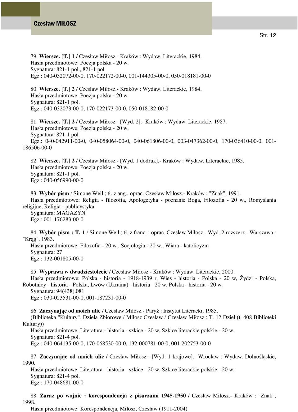 Wiersze. [T.] 2 / Czesław Miłosz.- [Wyd. 1 dodruk].- Kraków : Wydaw. Literackie, 1985. Egz.: 040-056990-00-0 83. Wybór pism / Simone Weil ; tł. z ang., oprac. Czesław Miłosz.- Kraków : "Znak", 1991.