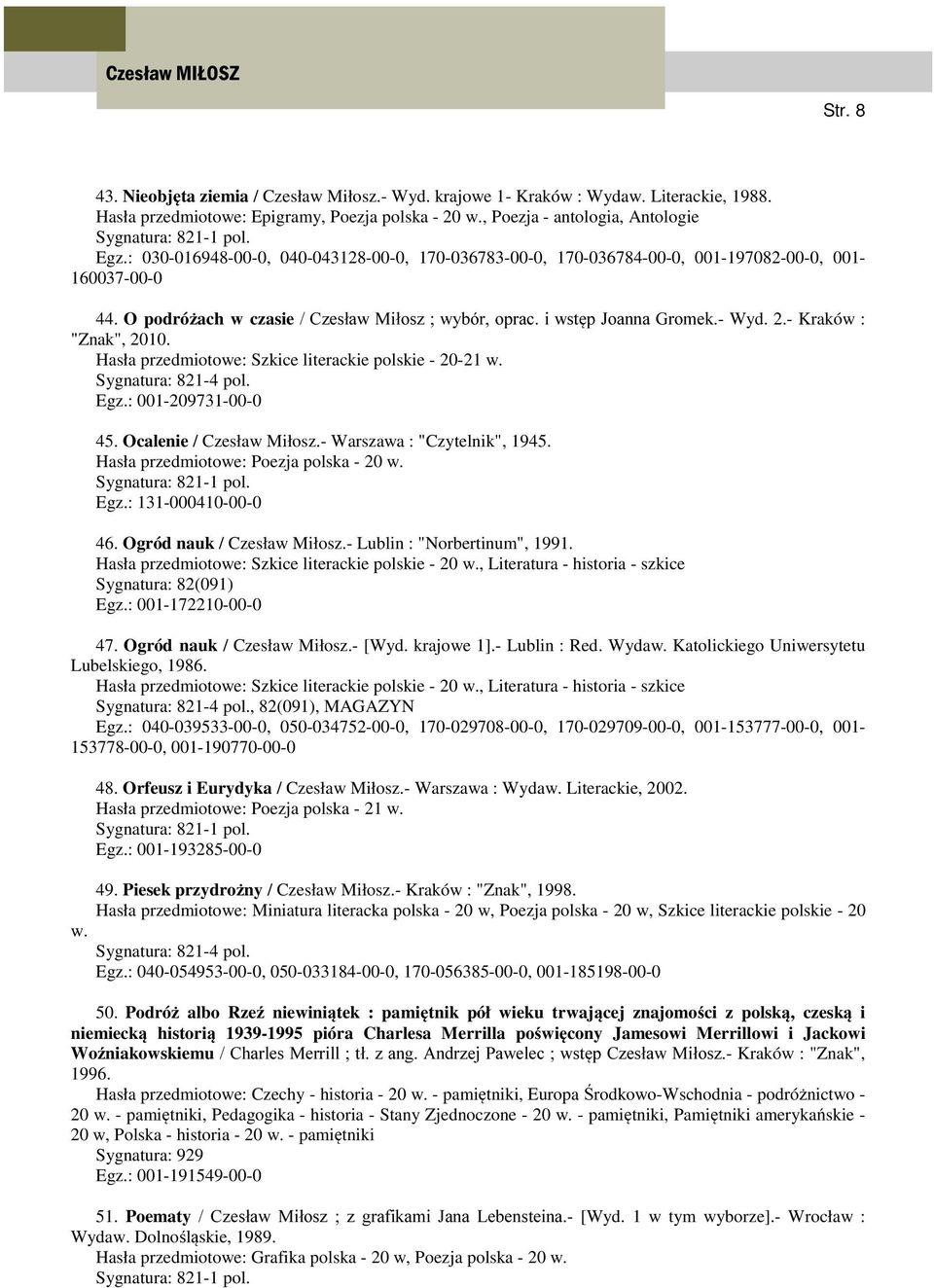 - Kraków : "Znak", 2010. Hasła przedmiotowe: Szkice literackie polskie - 20-21 w. Egz.: 001-209731-00-0 45. Ocalenie / Czesław Miłosz.- Warszawa : "Czytelnik", 1945. Egz.: 131-000410-00-0 46.