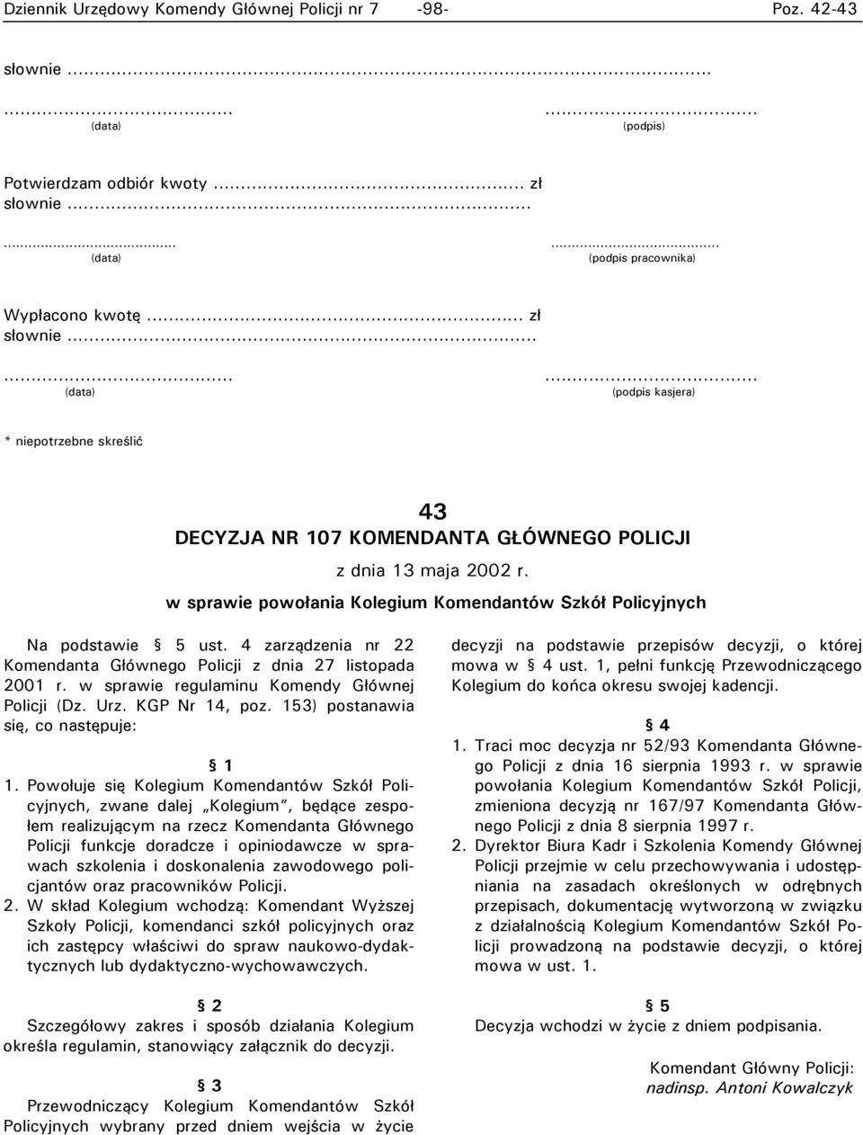 w sprawie powołania Kolegium Komendantów Szkół Policyjnych Na podstawie 5 ust. 4 zarządzenia nr 22 Komendanta Głównego Policji z dnia 27 listopada 2001 r.