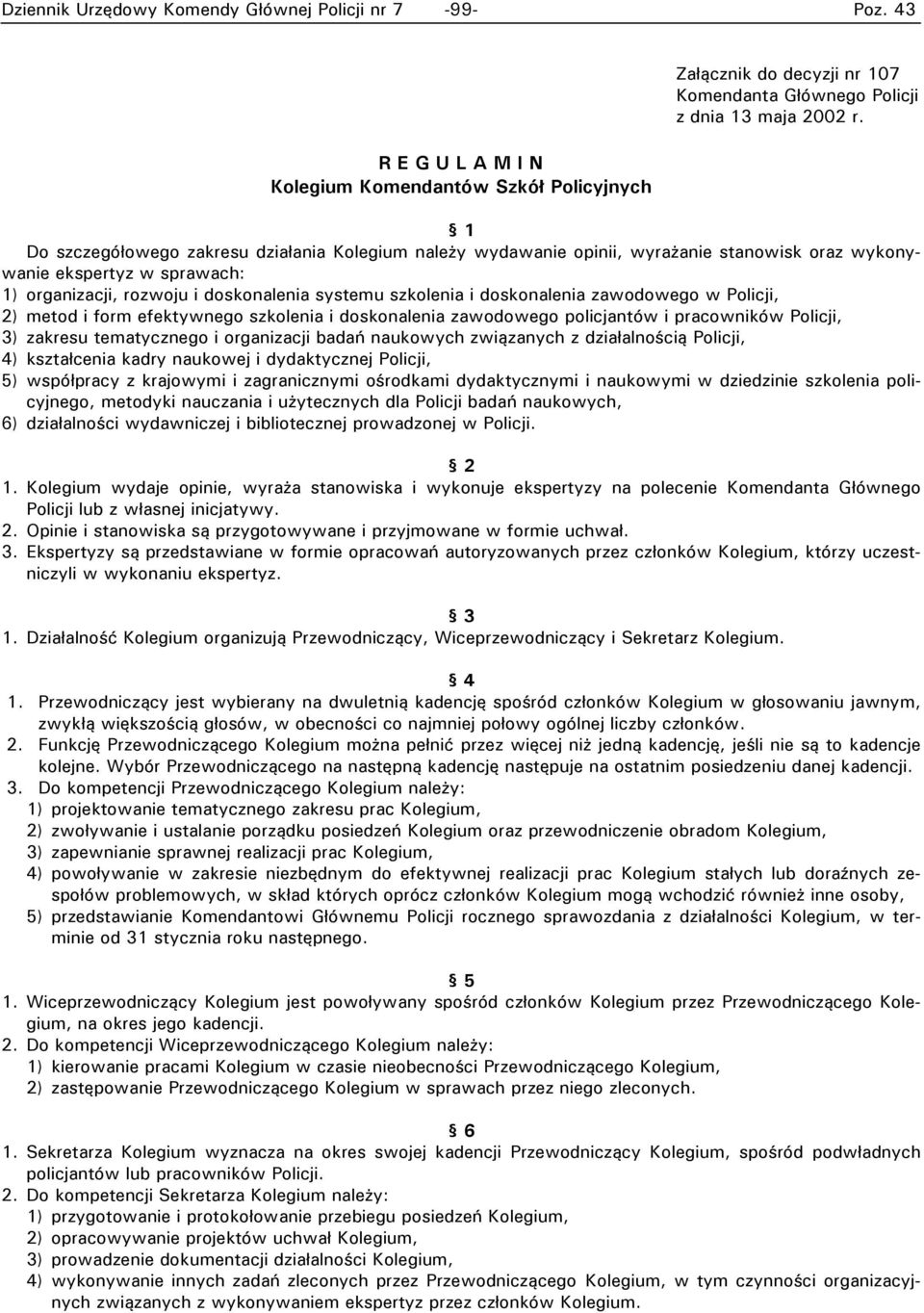 zawodowego w Policji, 2) metod i form efektywnego szkolenia i doskonalenia zawodowego policjantów i pracowników Policji, 3) zakresu tematycznego i organizacji badań naukowych związanych z