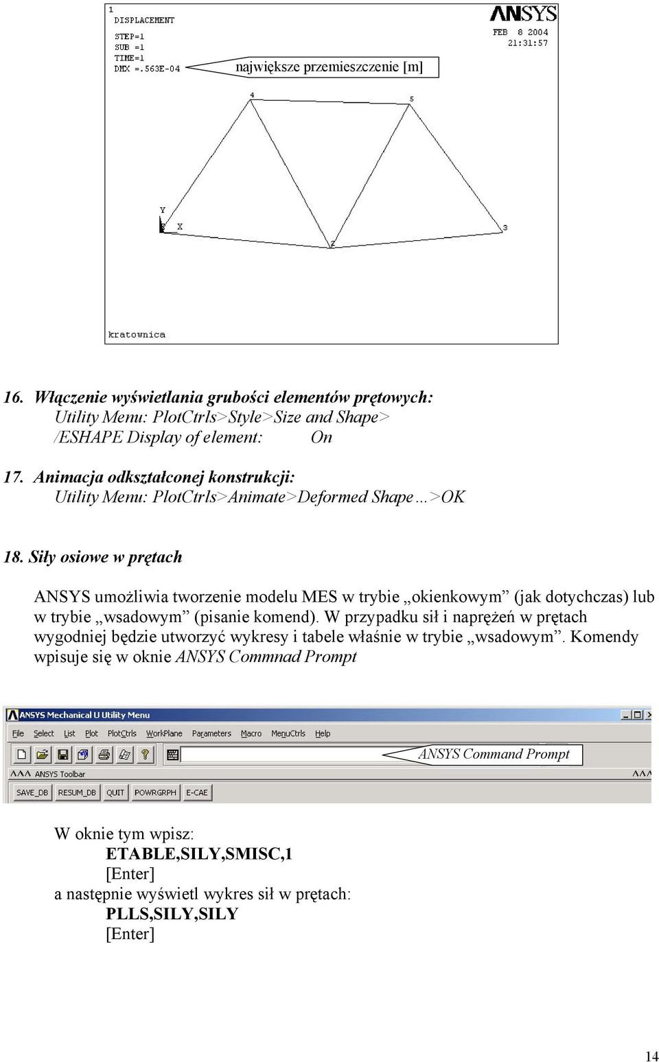 Siły osiowe w prętach ANSYS umożliwia tworzenie modelu MES w trybie okienkowym (jak dotychczas) lub w trybie wsadowym (pisanie komend).