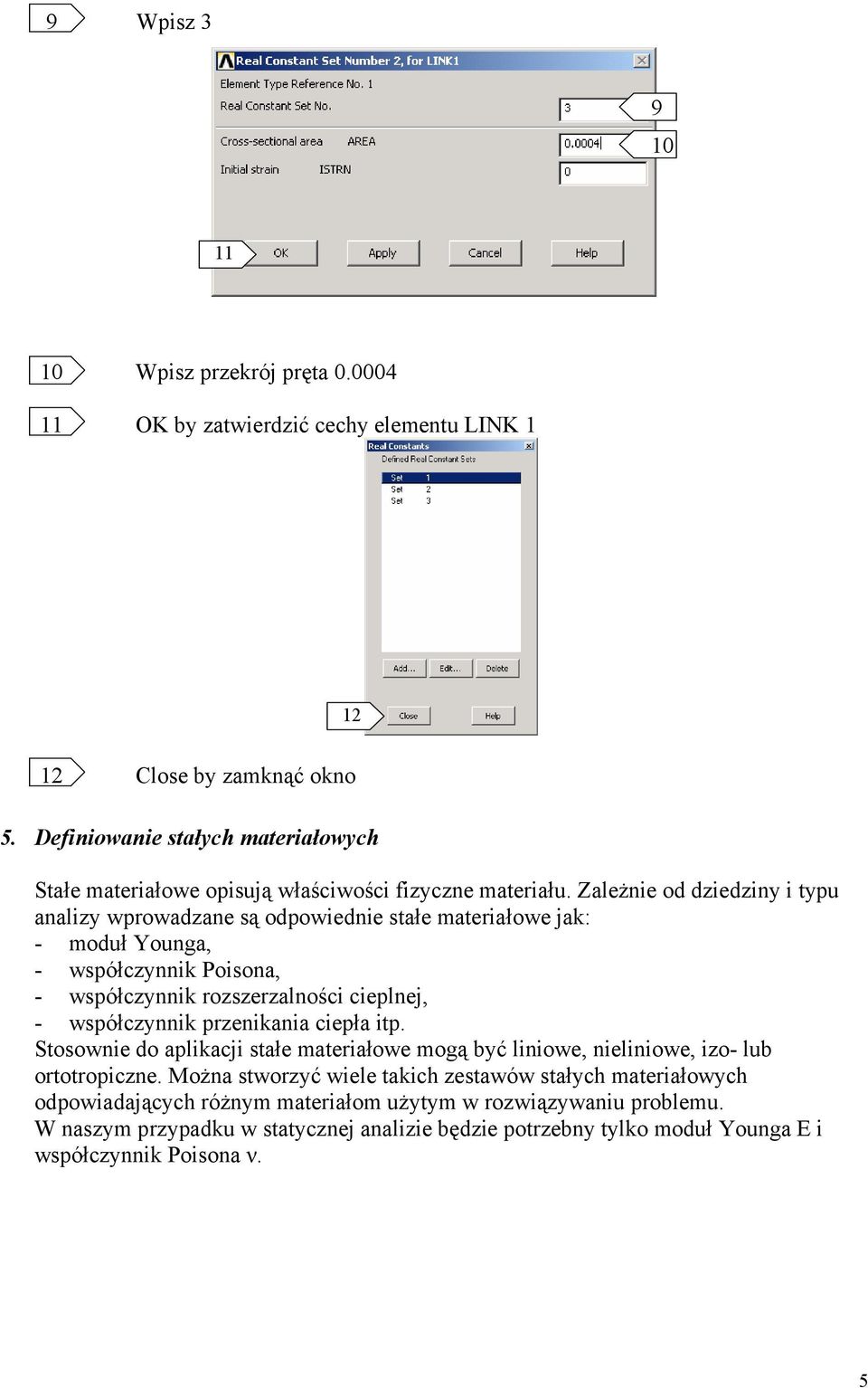 Zależnie od dziedziny i typu analizy wprowadzane są odpowiednie stałe materiałowe jak: - moduł Younga, - współczynnik Poisona, - współczynnik rozszerzalności cieplnej, - współczynnik