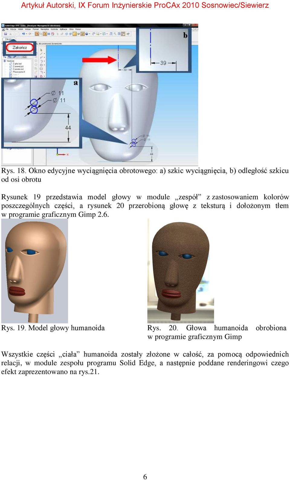 z zastosowaniem kolorów poszczególnych części, a rysunek 20 przerobioną głowę z teksturą i dołożonym tłem w programie graficznym Gimp 2.6. Rys. 19.