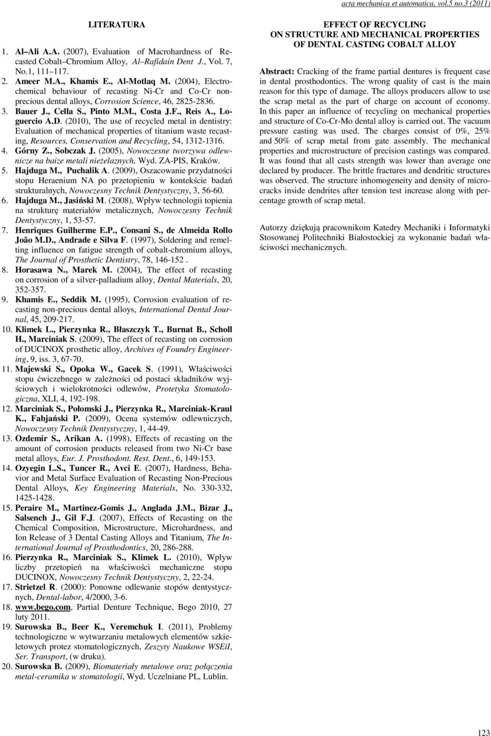 , Reis A., Loguercio A.D. (2010), The use of recycled metal in dentistry: Evaluation of mechanical properties of titanium waste recasting, Resources, Conservation and Recycling, 54, 1312-1316. 4.