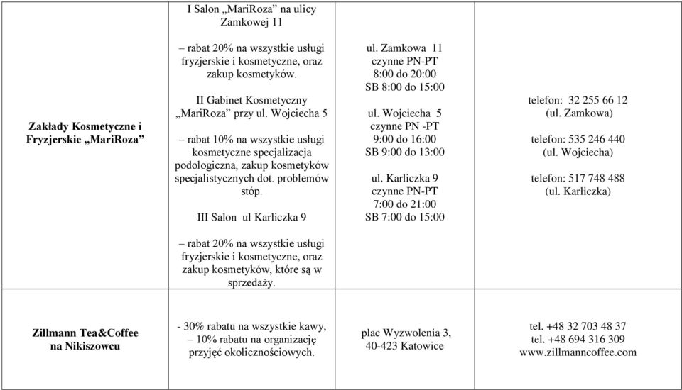 III Salon ul Karliczka 9 ul. Zamkowa 11 czynne PN-PT 8:00 do 20:00 SB 8:00 do 15:00 ul. Wojciecha 5 czynne PN -PT 9:00 do 16:00 SB 9:00 do 13:00 ul.